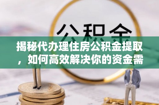 安阳揭秘代办理住房公积金提取，如何高效解决你的资金需求