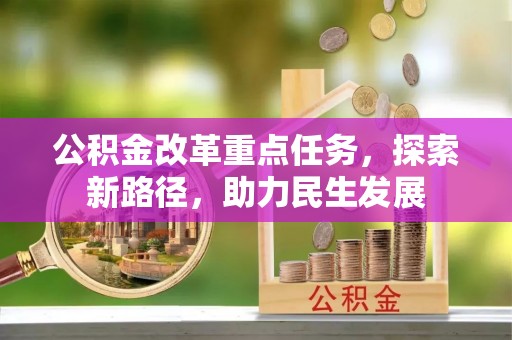 安阳公积金改革重点任务，探索新路径，助力民生发展