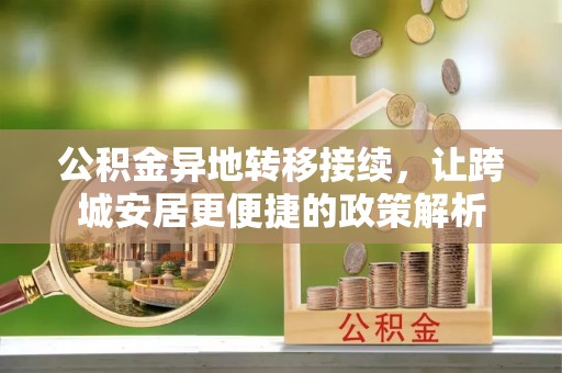 安阳公积金异地转移接续，让跨城安居更便捷的政策解析
