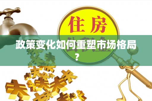 安阳政策变化如何重塑市场格局？