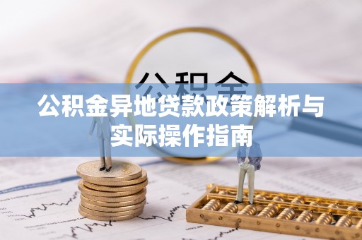 安阳公积金异地贷款政策解析与实际操作指南