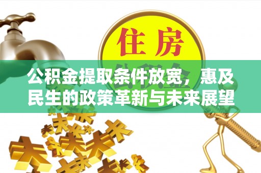 安阳公积金提取条件放宽，惠及民生的政策革新与未来展望