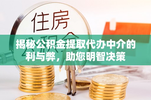 安阳揭秘公积金提取代办中介的利与弊，助您明智决策