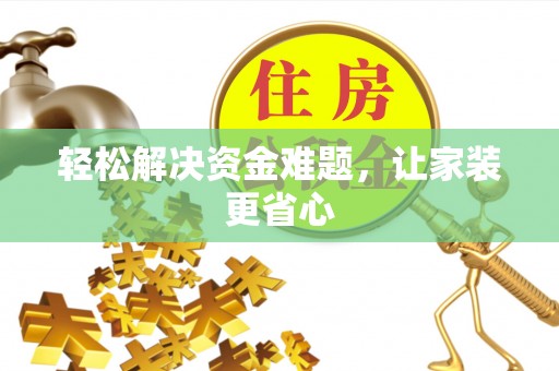 安阳轻松解决资金难题，让家装更省心