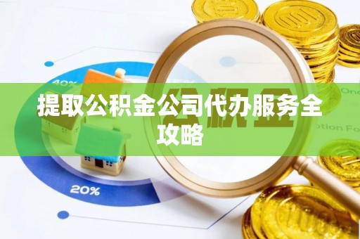 安阳提取公积金公司代办服务全攻略