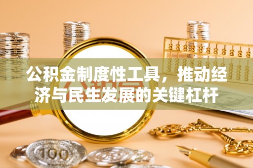 安阳公积金制度性工具，推动经济与民生发展的关键杠杆