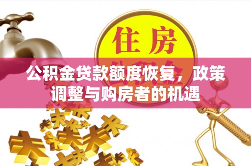 安阳公积金贷款额度恢复，政策调整与购房者的机遇