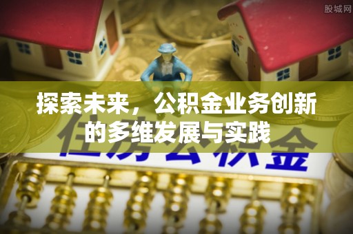 安阳探索未来，公积金业务创新的多维发展与实践