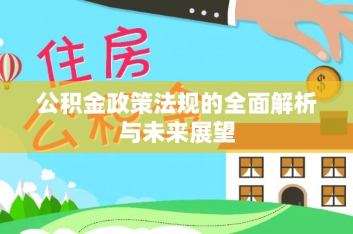 安阳公积金政策法规的全面解析与未来展望