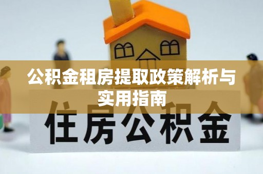 安阳公积金租房提取政策解析与实用指南