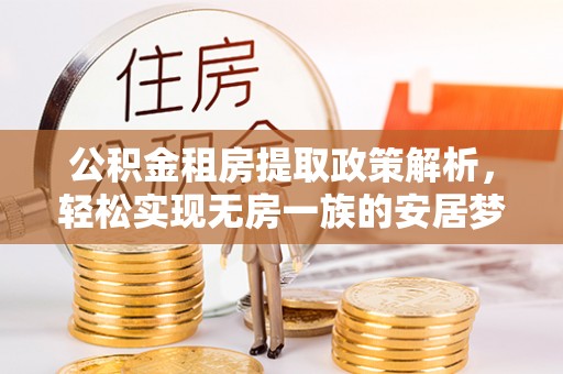 安阳公积金租房提取政策解析，轻松实现无房一族的安居梦想