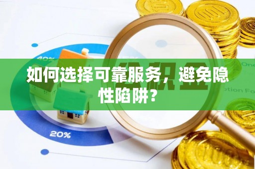 安阳如何选择可靠服务，避免隐性陷阱？