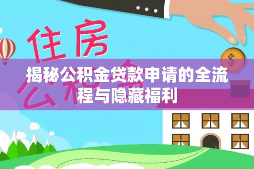 安阳揭秘公积金贷款申请的全流程与隐藏福利