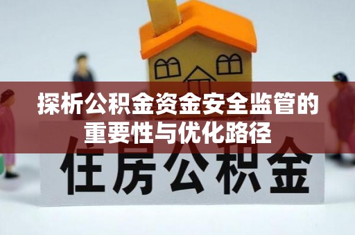 安阳探析公积金资金安全监管的重要性与优化路径