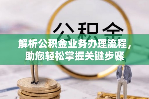 安阳解析公积金业务办理流程，助您轻松掌握关键步骤