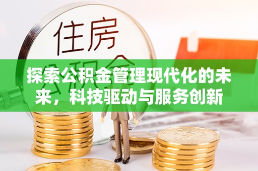 安阳探索公积金管理现代化的未来，科技驱动与服务创新