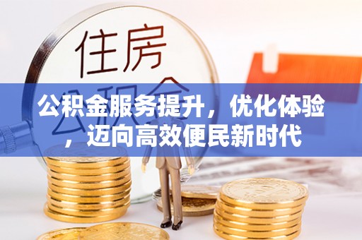 安阳公积金服务提升，优化体验，迈向高效便民新时代