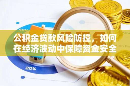 安阳公积金贷款风险防控，如何在经济波动中保障资金安全