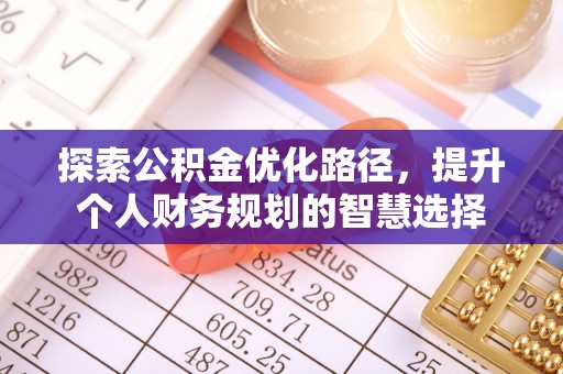 安阳探索公积金优化路径，提升个人财务规划的智慧选择