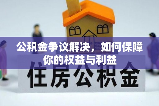 安阳公积金争议解决，如何保障你的权益与利益