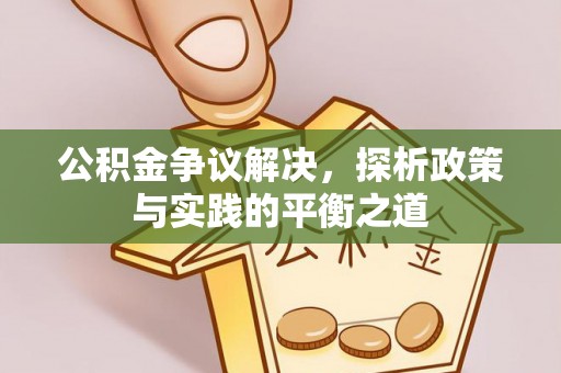 安阳公积金争议解决，探析政策与实践的平衡之道