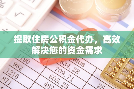 安阳提取住房公积金代办，高效解决您的资金需求
