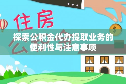 安阳探索公积金代办提取业务的便利性与注意事项