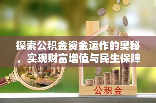 安阳探索公积金资金运作的奥秘，实现财富增值与民生保障