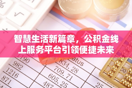 安阳智慧生活新篇章，公积金线上服务平台引领便捷未来
