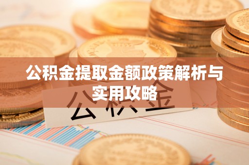安阳公积金提取金额政策解析与实用攻略