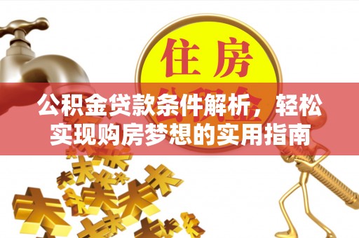 安阳公积金贷款条件解析，轻松实现购房梦想的实用指南