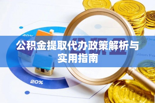 安阳公积金提取代办政策解析与实用指南