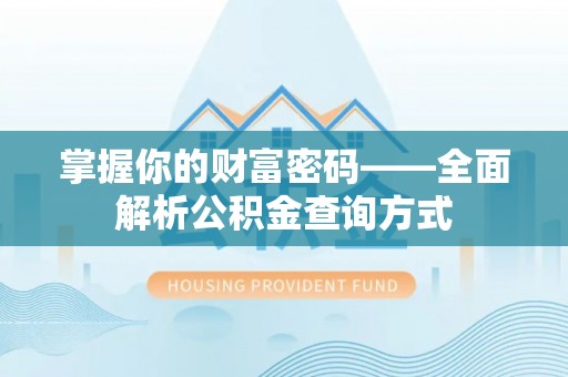 安阳掌握你的财富密码——全面解析公积金查询方式