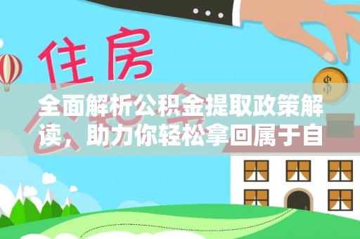 安阳全面解析公积金提取政策解读，助力你轻松拿回属于自己的钱