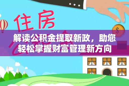 安阳解读公积金提取新政，助您轻松掌握财富管理新方向