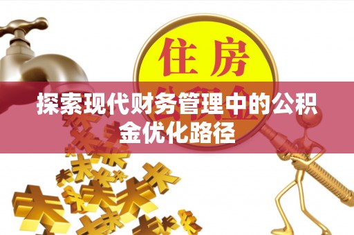 安阳探索现代财务管理中的公积金优化路径