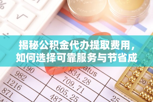 安阳揭秘公积金代办提取费用，如何选择可靠服务与节省成本