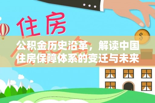 安阳公积金历史沿革，解读中国住房保障体系的变迁与未来