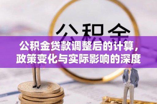 安阳公积金贷款调整后的计算，政策变化与实际影响的深度解析