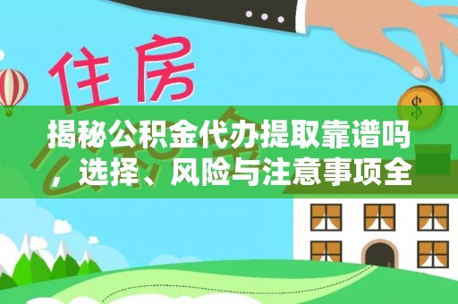 安阳揭秘公积金代办提取靠谱吗，选择、风险与注意事项全解析