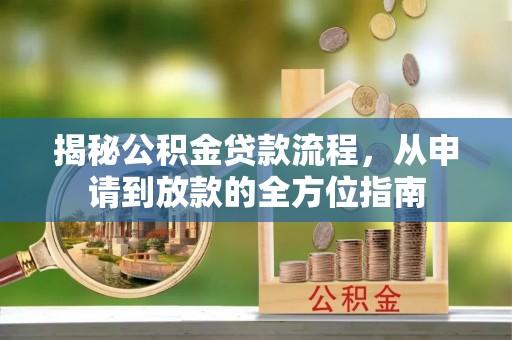 安阳揭秘公积金贷款流程，从申请到放款的全方位指南