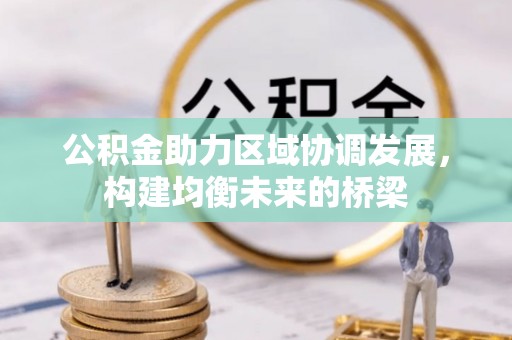 安阳公积金助力区域协调发展，构建均衡未来的桥梁