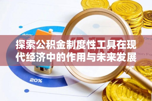 安阳探索公积金制度性工具在现代经济中的作用与未来发展