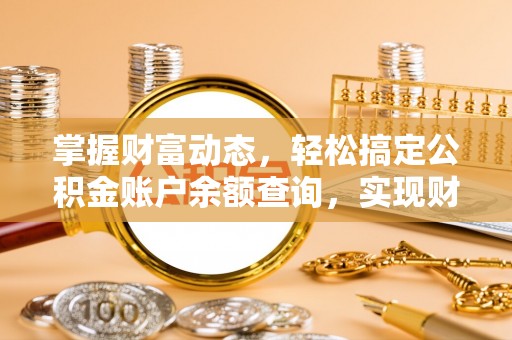 安阳掌握财富动态，轻松搞定公积金账户余额查询，实现财务自由第一步