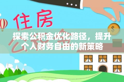 安阳探索公积金优化路径，提升个人财务自由的新策略