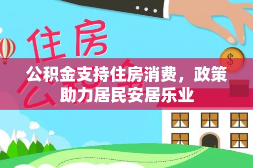 安阳公积金支持住房消费，政策助力居民安居乐业