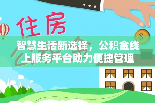 安阳智慧生活新选择，公积金线上服务平台助力便捷管理