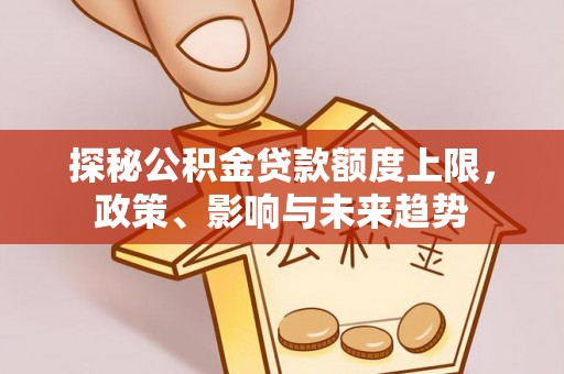 安阳探秘公积金贷款额度上限，政策、影响与未来趋势