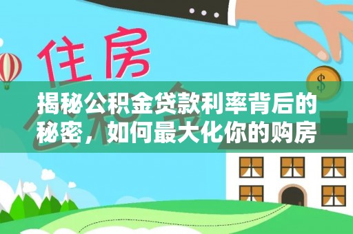 安阳揭秘公积金贷款利率背后的秘密，如何最大化你的购房优势