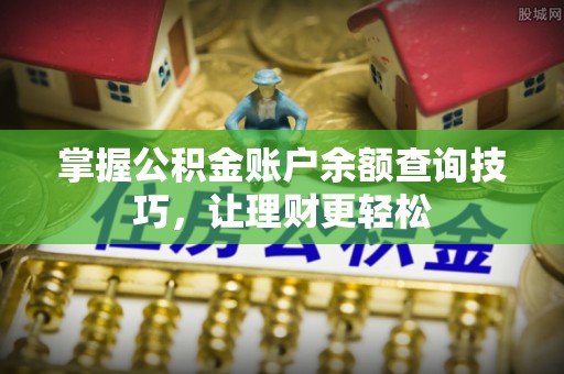 安阳掌握公积金账户余额查询技巧，让理财更轻松